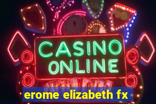 erome elizabeth fx